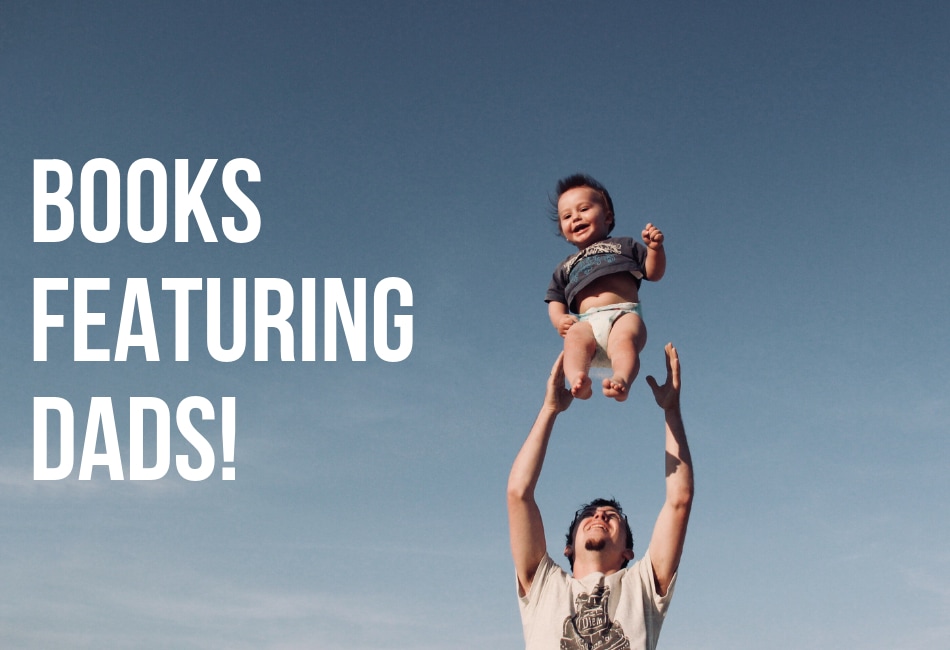 Father’s Day Book list – Books Featuring Fathers Of All Kinds!