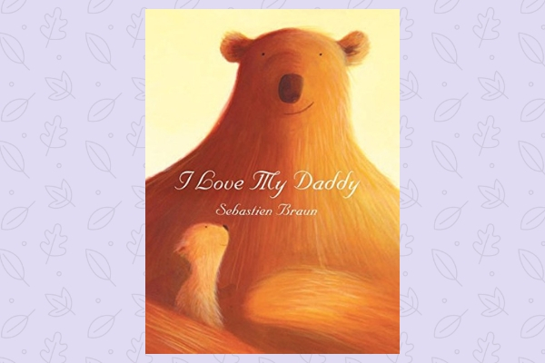I Love My Daddy by author Sebastien Braun