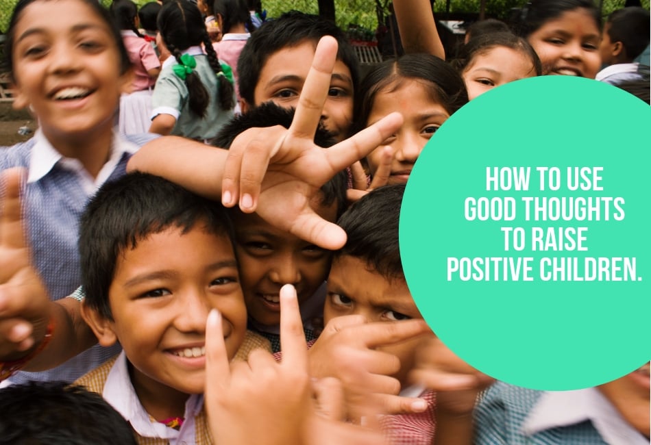 How To Use Good Thoughts To Raise Positive Children