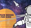 Space Books For Kids Who Are Fascinated By The Universe!