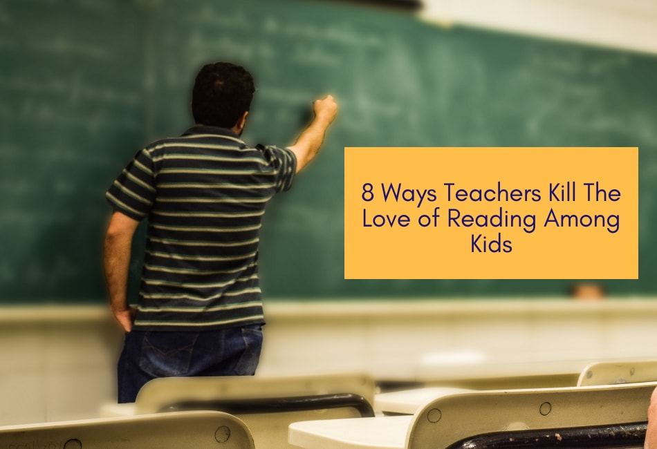 8 Ways Teachers Kill The Love of Reading Among Kids