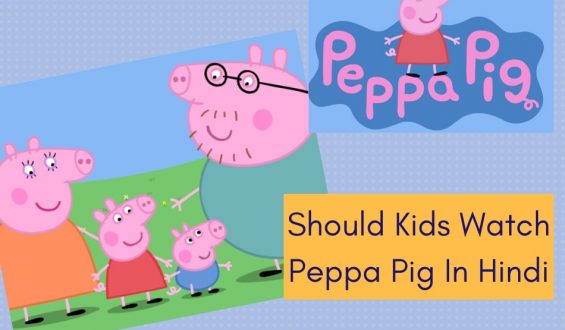 Should Your Kids Watch Peppa Pig In Hindi?